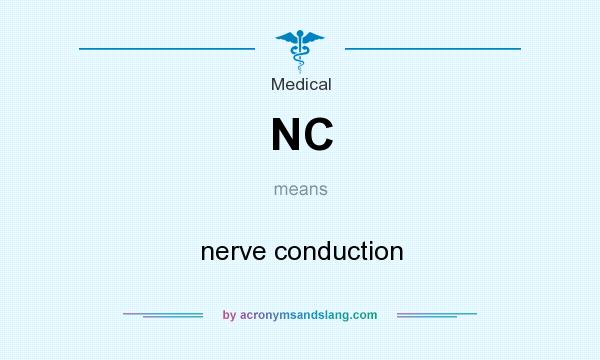 What does NC mean? It stands for nerve conduction