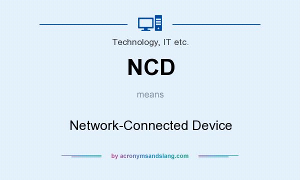 What does NCD mean? It stands for Network-Connected Device