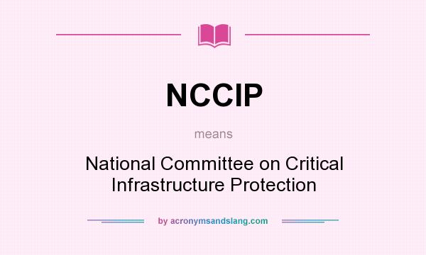 What does NCCIP mean? It stands for National Committee on Critical Infrastructure Protection