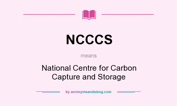 What does NCCCS mean? It stands for National Centre for Carbon Capture and Storage