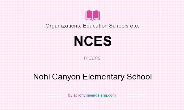 What does NCES mean? It stands for Nohl Canyon Elementary School
