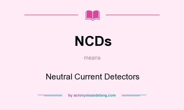 What does NCDs mean? It stands for Neutral Current Detectors