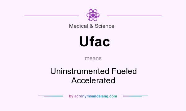 What does Ufac mean? It stands for Uninstrumented Fueled Accelerated