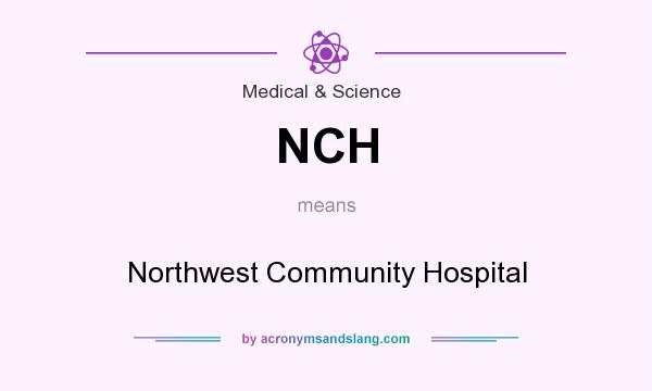 What does NCH mean? It stands for Northwest Community Hospital