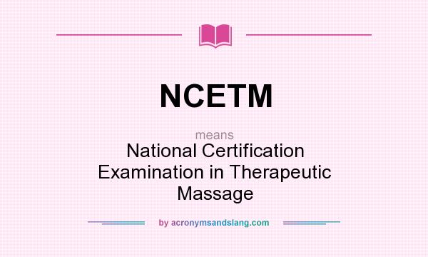 What does NCETM mean? It stands for National Certification Examination in Therapeutic Massage