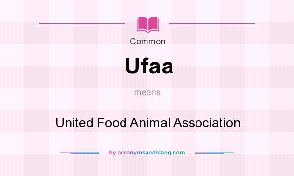 What does Ufaa mean? It stands for United Food Animal Association