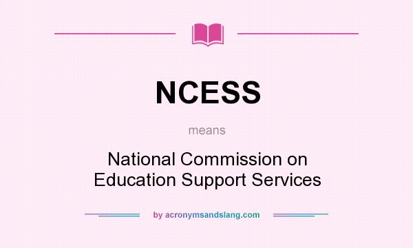 What does NCESS mean? It stands for National Commission on Education Support Services