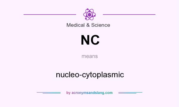 What does NC mean? It stands for nucleo-cytoplasmic