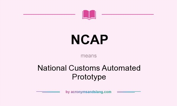 What does NCAP mean? It stands for National Customs Automated Prototype
