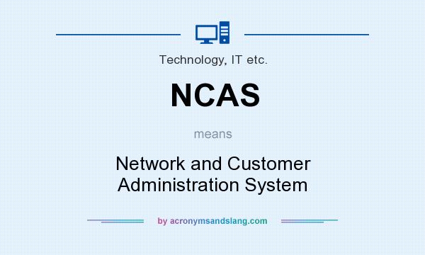 What does NCAS mean? It stands for Network and Customer Administration System
