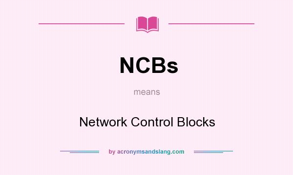 What does NCBs mean? It stands for Network Control Blocks