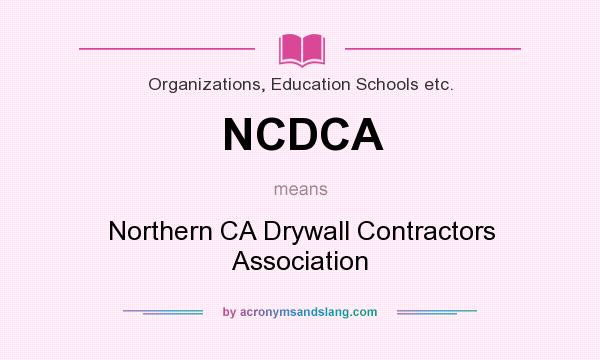 What does NCDCA mean? It stands for Northern CA Drywall Contractors Association