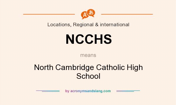 What does NCCHS mean? It stands for North Cambridge Catholic High School