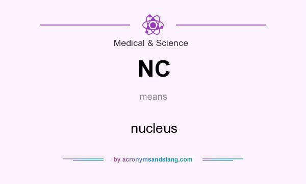 What does NC mean? It stands for nucleus