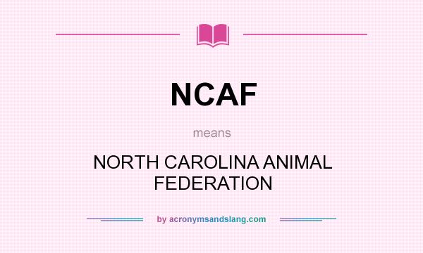 What does NCAF mean? It stands for NORTH CAROLINA ANIMAL FEDERATION