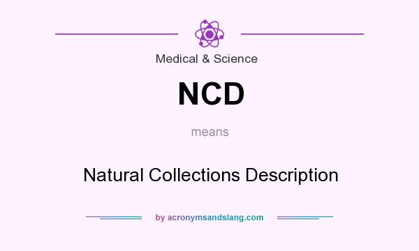 What does NCD mean? It stands for Natural Collections Description