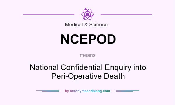 What does NCEPOD mean? It stands for National Confidential Enquiry into Peri-Operative Death