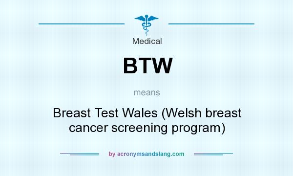 What does BTW mean? It stands for Breast Test Wales (Welsh breast cancer screening program)