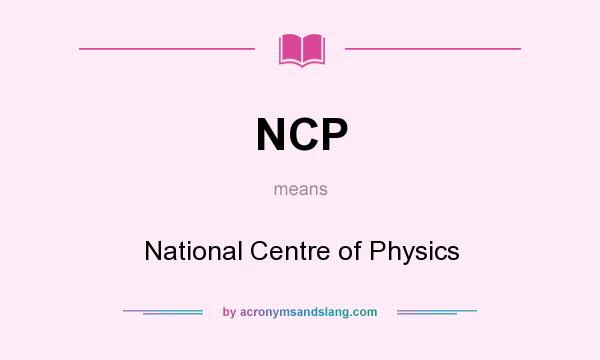 What does NCP mean? It stands for National Centre of Physics