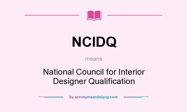 What does NCIDQ mean? It stands for National Council for Interior Designer Qualification