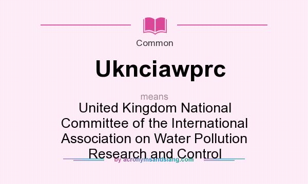 What does Uknciawprc mean? It stands for United Kingdom National Committee of the International Association on Water Pollution Research and Control