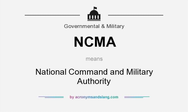 What does NCMA mean? It stands for National Command and Military Authority