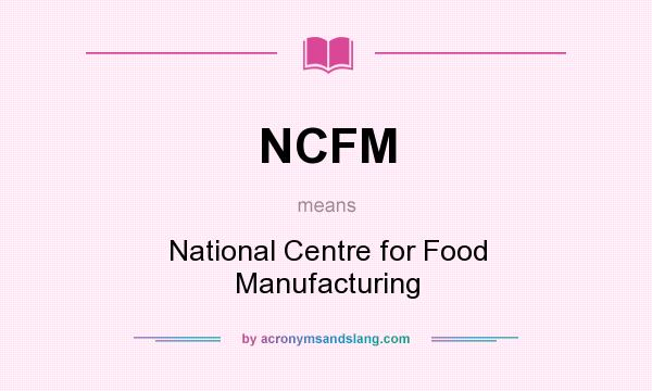What does NCFM mean? It stands for National Centre for Food Manufacturing