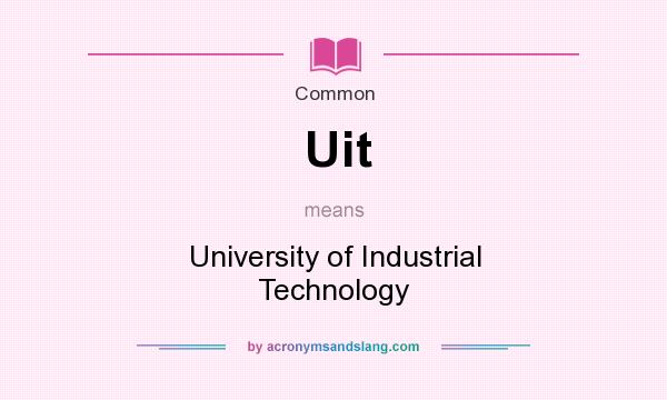 What does Uit mean? It stands for University of Industrial Technology