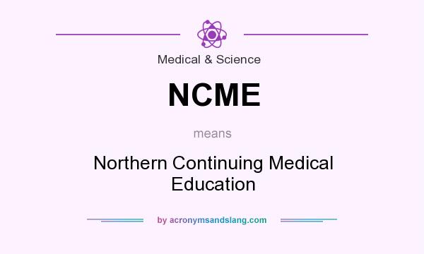 What does NCME mean? It stands for Northern Continuing Medical Education