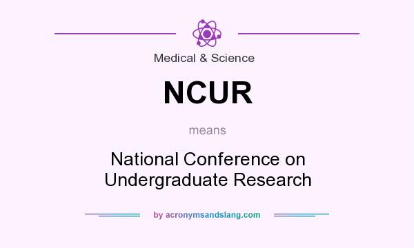 What does NCUR mean? It stands for National Conference on Undergraduate Research