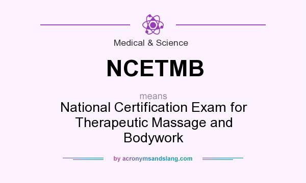 What does NCETMB mean? It stands for National Certification Exam for Therapeutic Massage and Bodywork