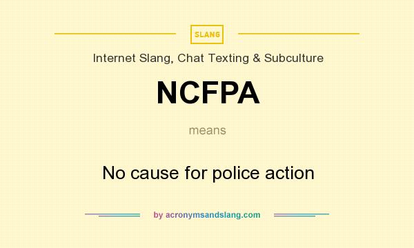 What does NCFPA mean? It stands for No cause for police action
