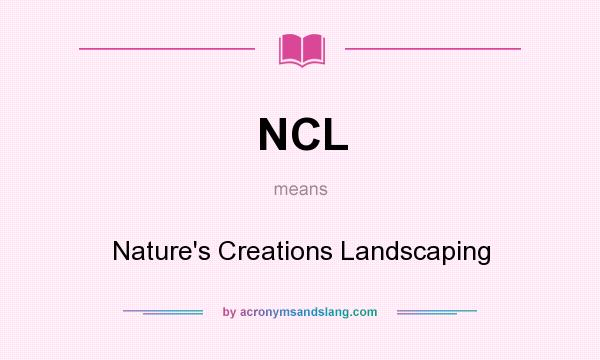 What does NCL mean? It stands for Nature`s Creations Landscaping