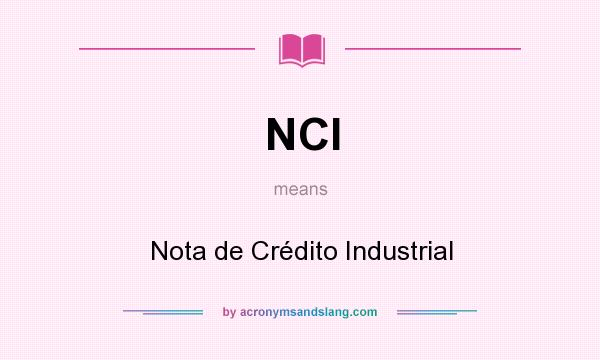 What does NCI mean? It stands for Nota de Crédito Industrial