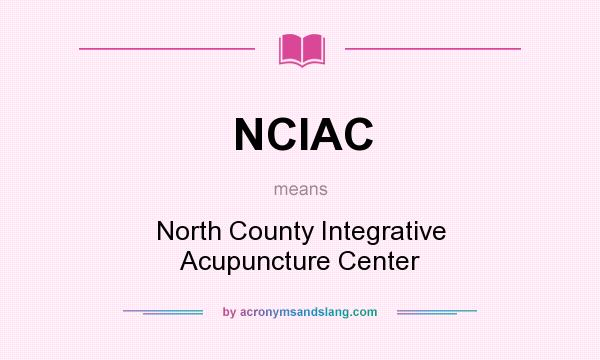 What does NCIAC mean? It stands for North County Integrative Acupuncture Center