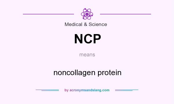 What does NCP mean? It stands for noncollagen protein