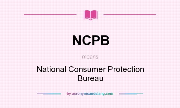 What does NCPB mean? It stands for National Consumer Protection Bureau