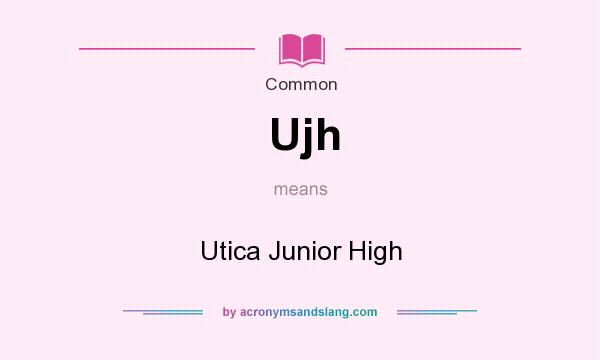 What does Ujh mean? It stands for Utica Junior High