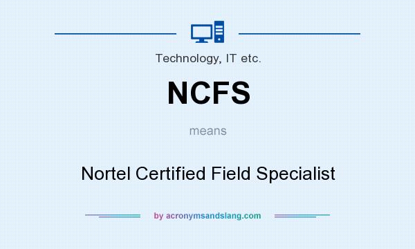 What does NCFS mean? It stands for Nortel Certified Field Specialist
