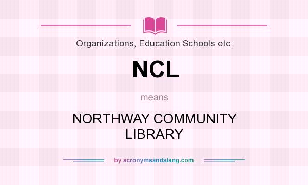 What does NCL mean? It stands for NORTHWAY COMMUNITY LIBRARY