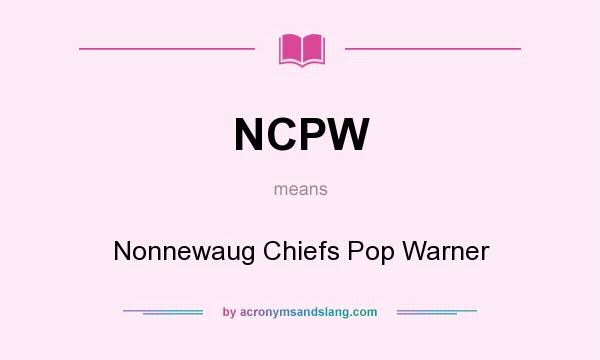 What does NCPW mean? It stands for Nonnewaug Chiefs Pop Warner