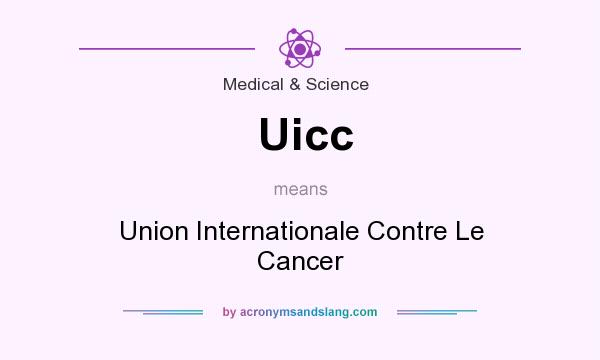 What does Uicc mean? It stands for Union Internationale Contre Le Cancer