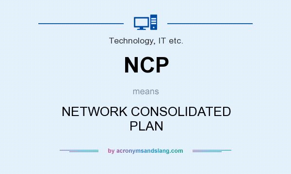 What does NCP mean? It stands for NETWORK CONSOLIDATED PLAN