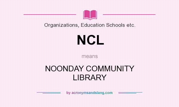 What does NCL mean? It stands for NOONDAY COMMUNITY LIBRARY