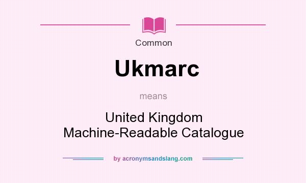 What does Ukmarc mean? It stands for United Kingdom Machine-Readable Catalogue