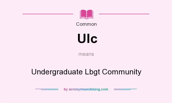 What does Ulc mean? It stands for Undergraduate Lbgt Community