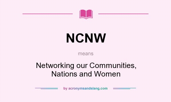 What does NCNW mean? It stands for Networking our Communities, Nations and Women