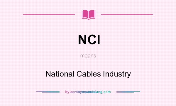 What does NCI mean? It stands for National Cables Industry