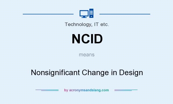 What does NCID mean? It stands for Nonsignificant Change in Design
