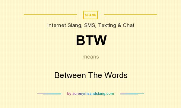 What does BTW mean? It stands for Between The Words